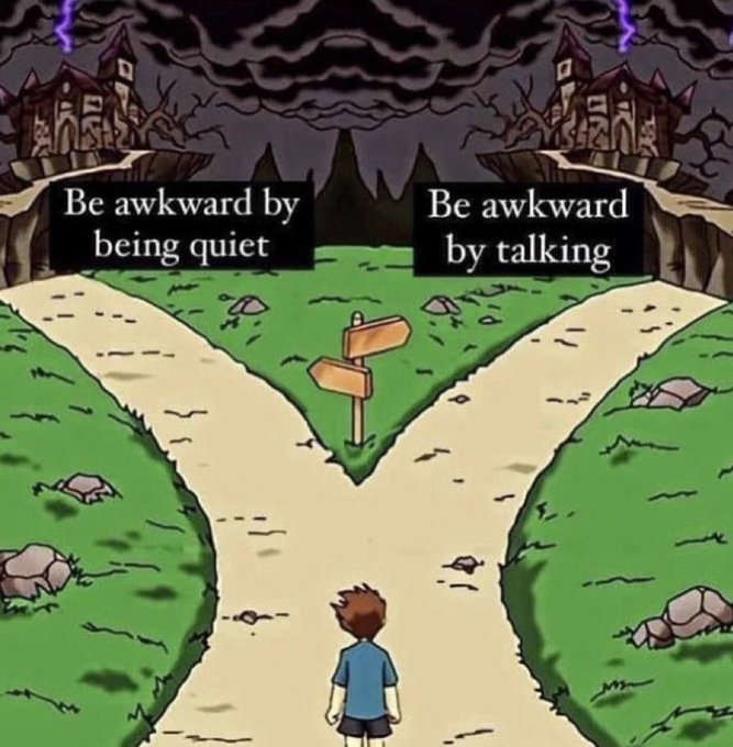 the dramatic crossroads meme. the paths are labelled “be awkward by being quiet” and “be awkward by talking”. here, both paths lead to a haunted castle; whereas usually in this meme, only one does, while the other leads to a sunlit fairytale castle