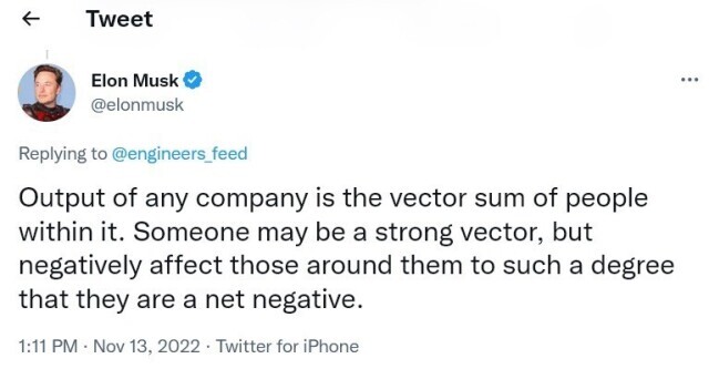 A screenshot of a tweet from Elon Musk's official account on Nov 12 2022. The text reads: Output of any company is the vector sum of people within it. Someone may be a strong vector, but negatively affect those around them to such a degree that they are a net negative.