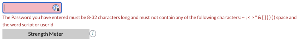 A red password prompt with an error message that says:

The Password you have entered must be 8-32 characters long and must not contain any of the following characters: ~ ; < > " & [ ] { } ( ) space and the word script or userid