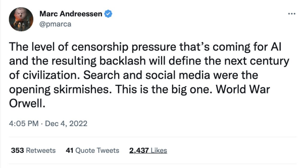 Marc Andreessen tweet: "The level of censorship pressure that's coming for AI and the resulting backlash will define the next century of civilization. Search and social media were the opening skirmishes. This is the big one. World War Orwell."