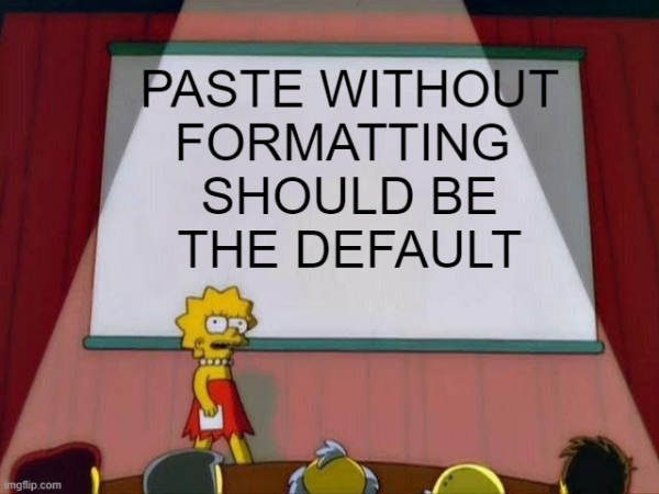 Image that says "Paste without formatting should be the default"